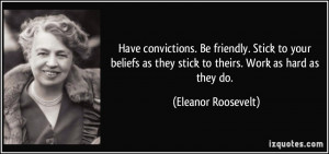 Have convictions. Be friendly. Stick to your beliefs as they stick to ...