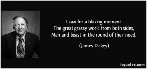 ... both sides, Man and beast in the round of their need. - James Dickey