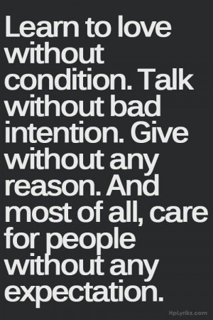 ... . And most of all, care for people without any expectation.