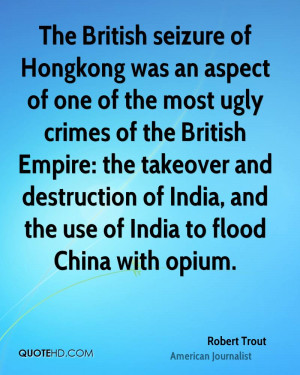 ... destruction of India, and the use of India to flood China with opium