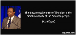 The fundamental premise of liberalism is the moral incapacity of the ...