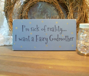 ... want a fairy godmother i m sick of reality i want a fairy godmother