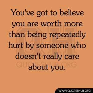 You’ve got to believe you are worth more than being repeatedly hurt ...