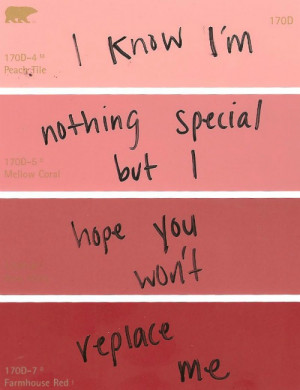 know i'm nothing special but i hope you won't replace me.