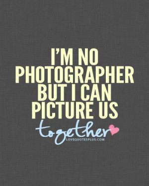 Im no photographer sweet love quotes
