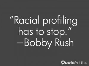 bobby rush quotes racial profiling has to stop bobby rush
