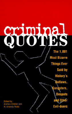 Criminal Quotes: The 1, 001 Most Bizarre Things Ever Said By History's ...