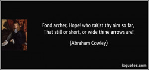 ... far, That still or short, or wide thine arrows are! - Abraham Cowley