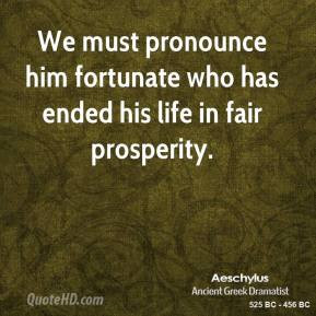 We must pronounce him fortunate who has ended his life in fair
