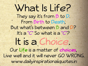 Is Life? They say it's from B to D. From Birth to Death, But what's ...