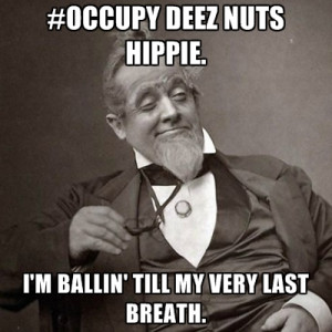 occupy Deez Nuts Hippie. I'm Ballin' Till My Very Last Breath.