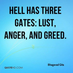 Hell has three gates: lust, anger, and greed.