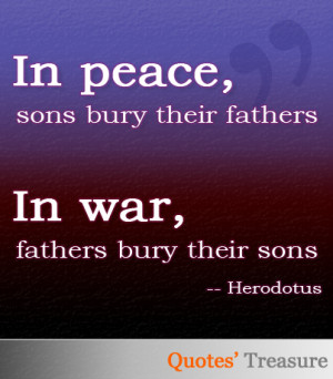 In peace, sons bury their fathers. In war, fathers bury their sons.