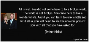 All is well. You did not come here to fix a broken world. The world is ...