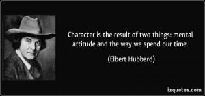 ... : mental attitude and the way we spend our time. - Elbert Hubbard