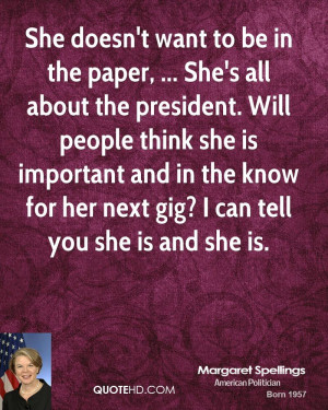 She doesn't want to be in the paper, ... She's all about the president ...
