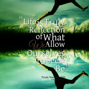 Quotes Picture: life is truly reflection of what we allow ourselves to ...