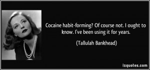 Cocaine habit-forming? Of course not. I ought to know. I've been using ...