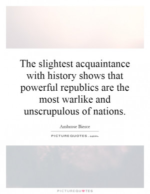 acquaintance with history shows that powerful republics are the most ...