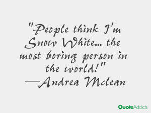 People think I'm Snow White... the most boring person in the world!