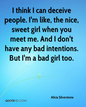 think I can deceive people. I'm like, the nice, sweet girl when you ...