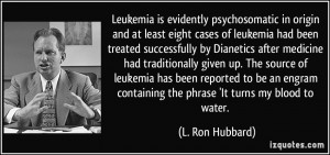 Leukemia is evidently psychosomatic in origin and at least eight cases ...