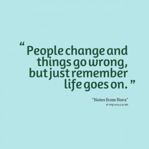 People Change Life Goes On Quotes Quotes picture: people change