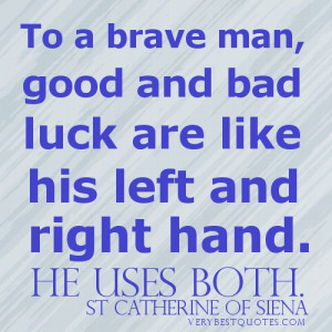 To a brave man, good and bad luck are like his left and right hand. He ...