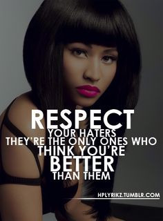 Respect your haters because they're they only ones who think you're ...