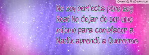 No soy perfecta, pero soy Real!! No dejar de ser uno mismo para ...
