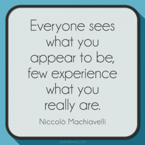 ... sees what you appear to be, few experience what you really are