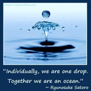 Individually, we are one drop. Together, we are an ocean.