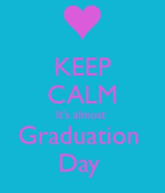 KEEP CALM It's almost Graduation Day More