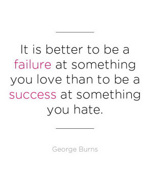 Graduation Quote. It is better to be a failure at something you love ...