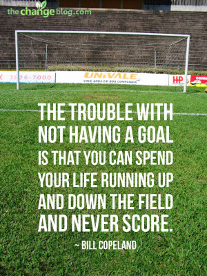 The trouble with not having a goal is that you can spend your life ...