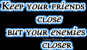keep-your-friends-close-but-your-enemies-closer-9.gif