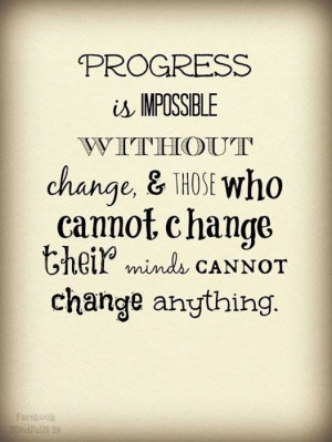 Progress is impossible without change..