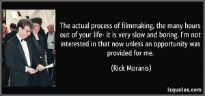 The actual process of filmmaking, the many hours out of your life- it ...