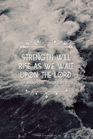 Strength will rise as we wait upon the LORD. Everlasting God - Lincoln ...