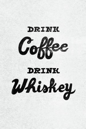 Drink coffee, drink whiskey quote