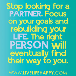 looking for a partner. Focus on your goals and rebuilding your life ...