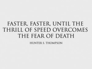 Faster, faster … Quote by Hunter S. Thompson