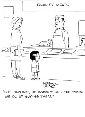 But darling, he doesn't kill the cows. We do by buying them.