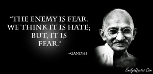 The Enemy Is Fear We Think It Is Hate But It is Fear - Gandhi