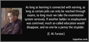 As long as learning is connected with earning, as long as certain jobs ...