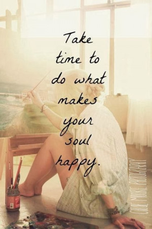 Take time to do what makes your soul happy. - Happy time quote