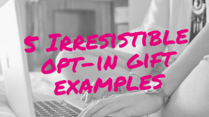Irresistible opt-in gift examples 5 blogs every business owner must ...
