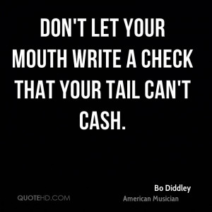 Dont Let Your Mouth Write A Check Cant Cash You