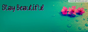 Stay Beautiful Profile Facebook Covers