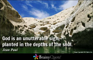 God is an unutterable sigh, planted in the depths of the soul. - Jean ...